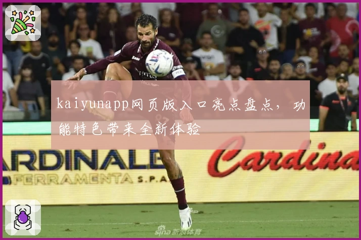 kaiyunapp网页版入口亮点盘点，功能特色带来全新体验