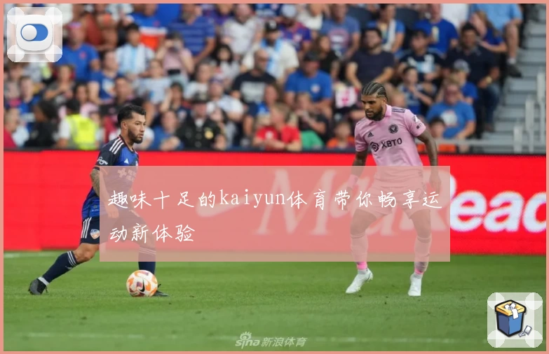 趣味十足的kaiyun体育带你畅享运动新体验