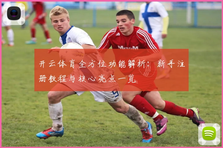 开云体育全方位功能解析：新手注册教程与核心亮点一览