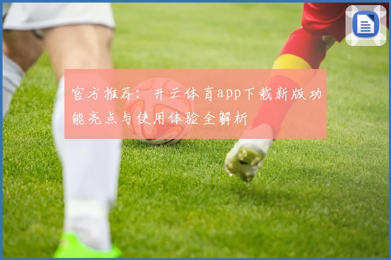 官方推荐：开云体育app下载新版功能亮点与使用体验全解析