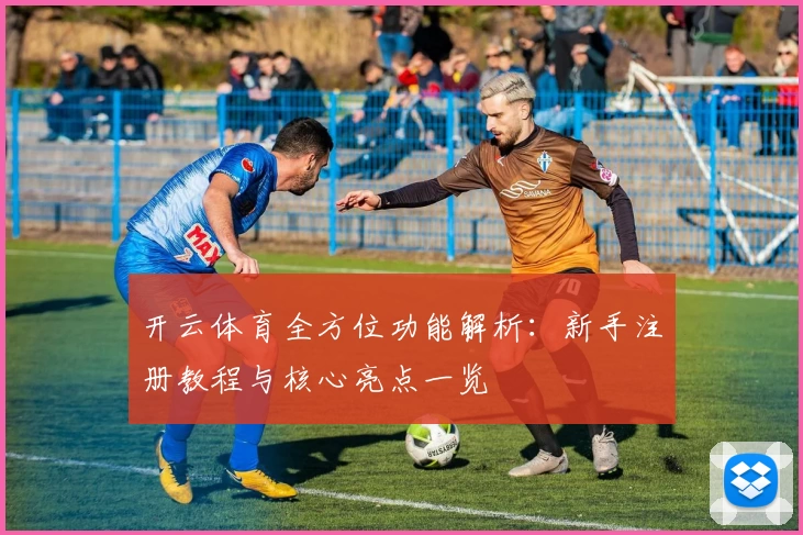 开云体育全方位功能解析：新手注册教程与核心亮点一览