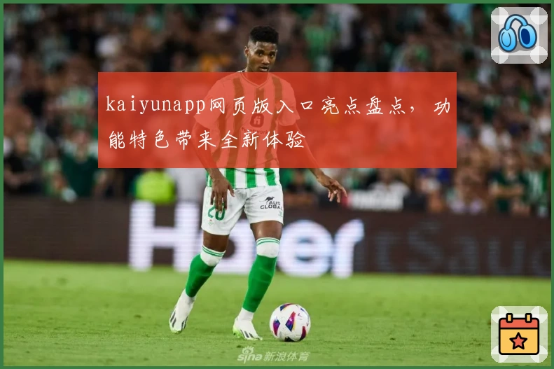 kaiyunapp网页版入口亮点盘点，功能特色带来全新体验