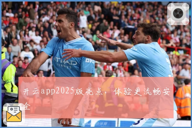 开云app2025版亮点，体验更流畅安全