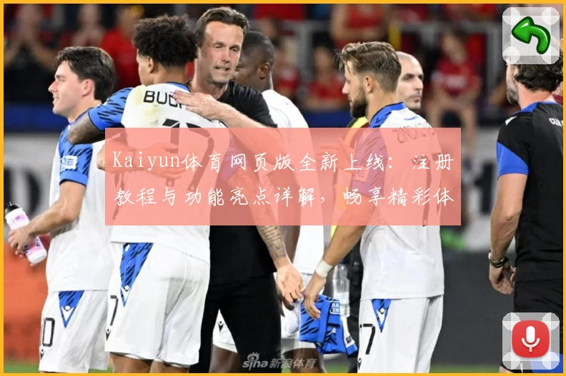 Kaiyun体育网页版全新上线：注册教程与功能亮点详解，畅享精彩体验！