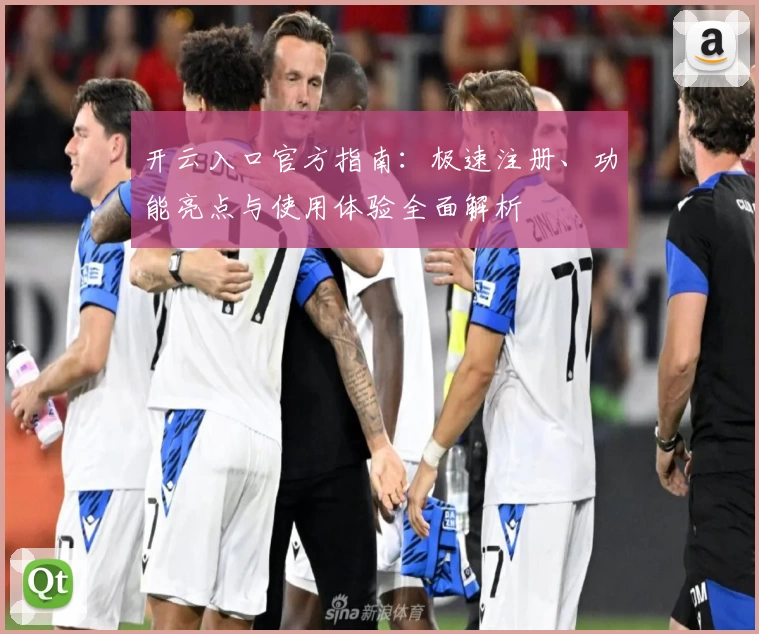 开云入口官方指南:极速注册、功能亮点与使用体验全面解析