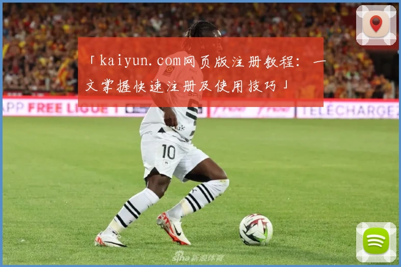 「kaiyun.com网页版注册教程：一文掌握快速注册及使用技巧」